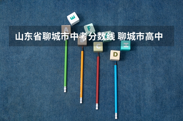 山东省聊城市中考分数线 聊城市高中录取分数线