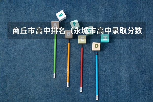 商丘市高中排名（永城市高中录取分数线）