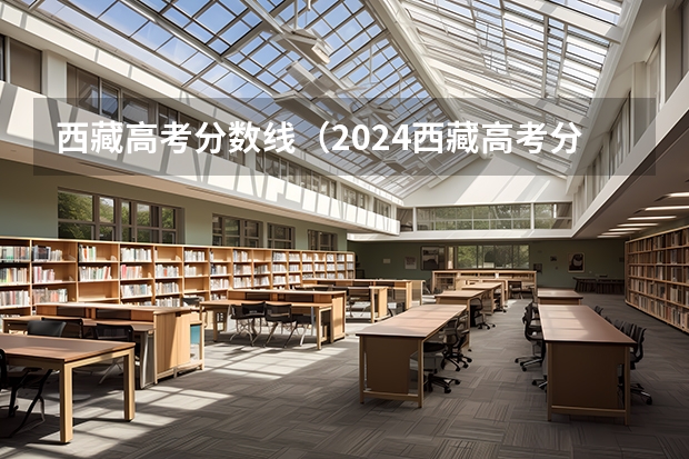 西藏高考分数线（2024西藏高考分数线最新出炉）