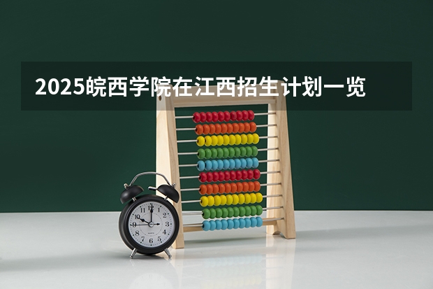 2025皖西学院在江西招生计划一览表