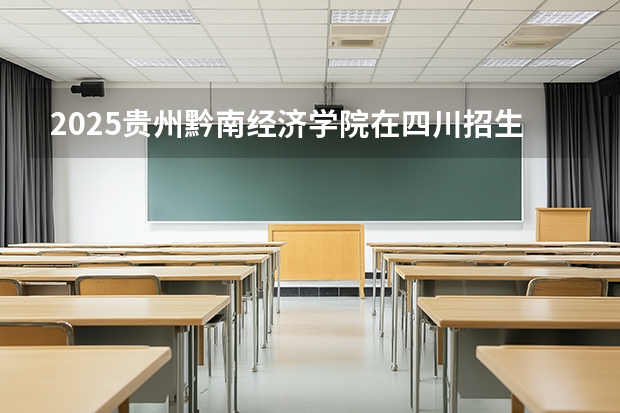 2025贵州黔南经济学院在四川招生计划一览表
