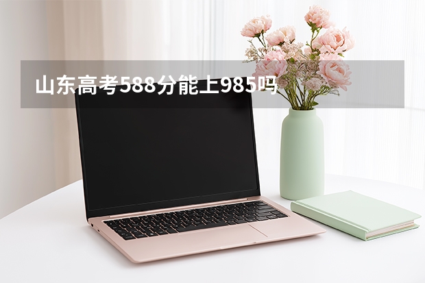 山东高考588分能上985吗