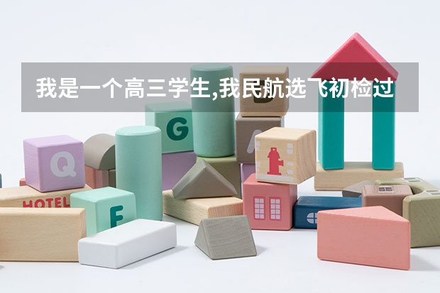 我是一个高三学生,我民航选飞初检过了,有些问题想请教高手们,谢谢!（南航招飞体检）