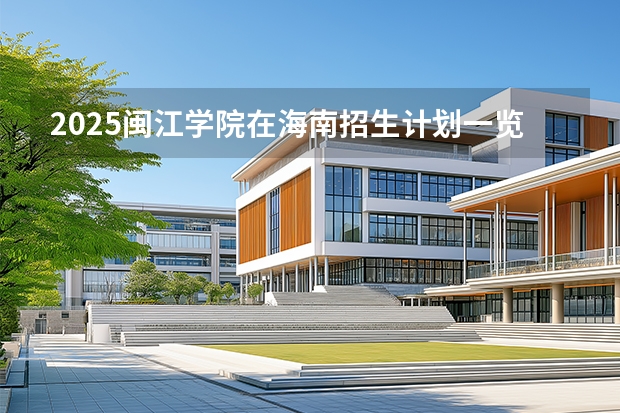 2025闽江学院在海南招生计划一览表