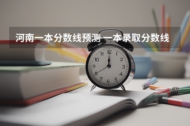 河南一本分数线预测 一本录取分数线预计多少分