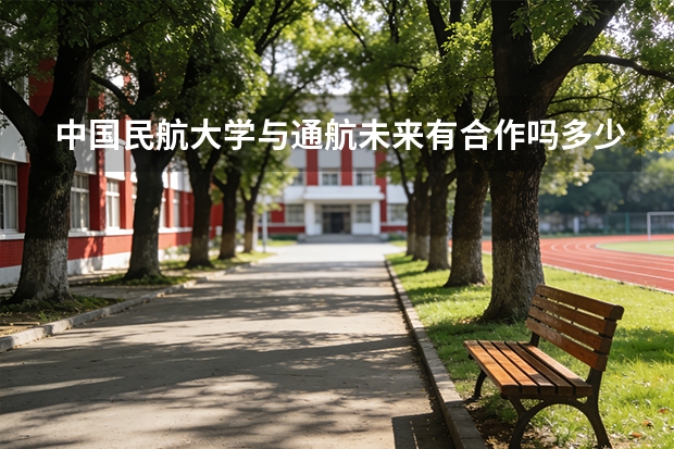 中国民航大学与通航未来有合作吗多少分