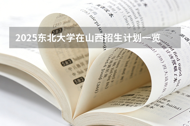2025东北大学在山西招生计划一览表