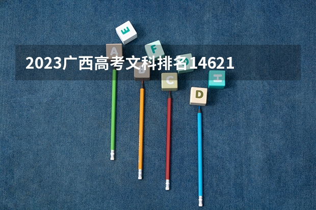 2023广西高考文科排名146215的考生可以报什么大学 历年录取分数线