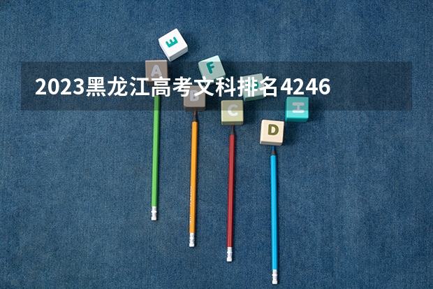 2023黑龙江高考文科排名42464的考生可以报什么大学 历年录取分数线