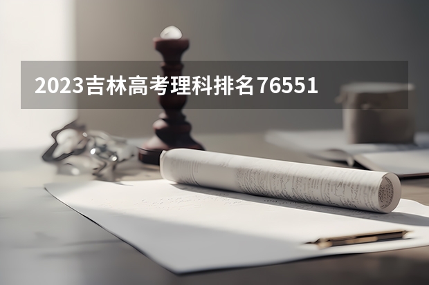 2023吉林高考理科排名76551的考生可以报什么大学 历年录取分数线