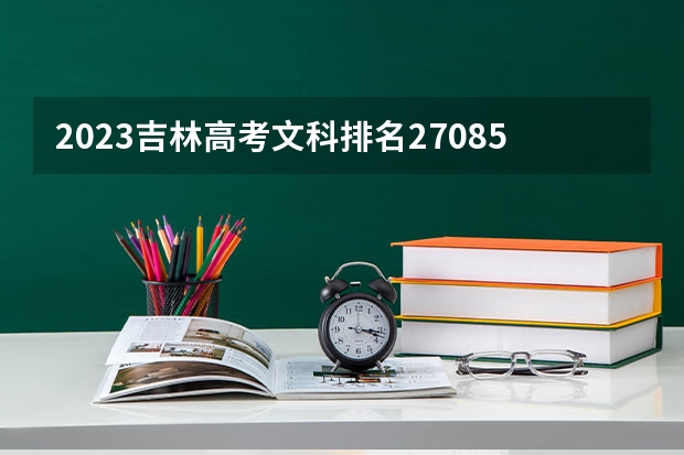 2023吉林高考文科排名27085的考生可以报什么大学 历年录取分数线