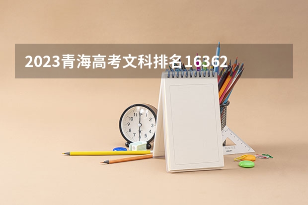 2023青海高考文科排名16362的考生可以报什么大学 历年录取分数线