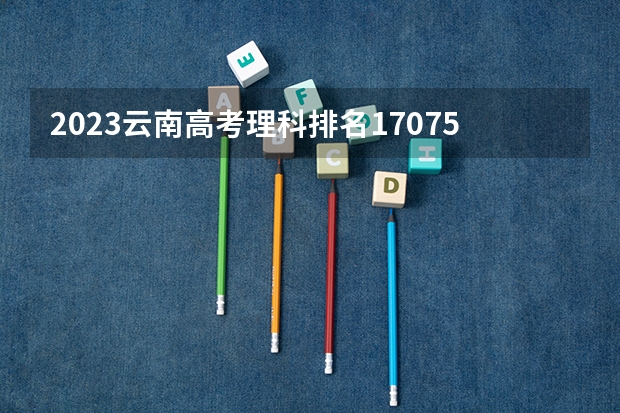 2023云南高考理科排名170752的考生可以报什么大学 历年录取分数线