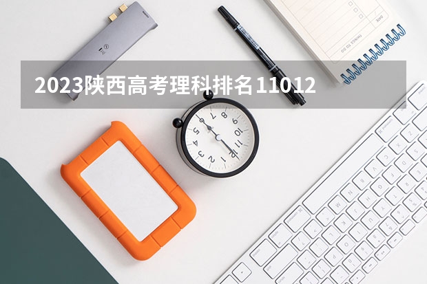 2023陕西高考理科排名11012的考生可以报什么大学 历年录取分数线