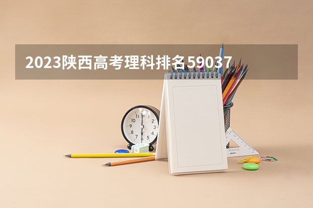 2023陕西高考理科排名59037的考生可以报什么大学 历年录取分数线