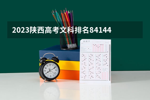 2023陕西高考文科排名84144的考生可以报什么大学 历年录取分数线