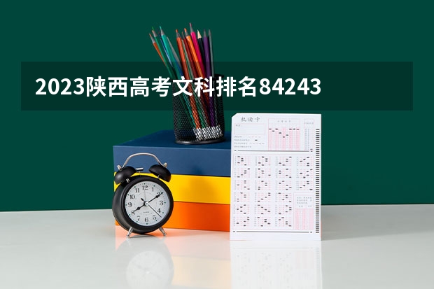 2023陕西高考文科排名84243的考生可以报什么大学 历年录取分数线