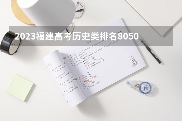 2023福建高考历史类排名8050的考生可以报什么大学 历年录取分数线