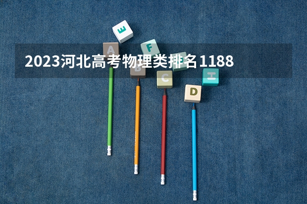 2023河北高考物理类排名11883的考生可以报什么大学 历年录取分数线