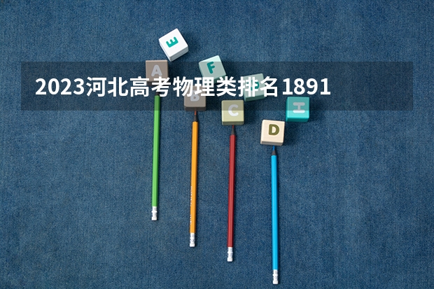 2023河北高考物理类排名189173的考生可以报什么大学 历年录取分数线