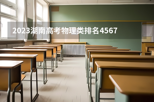 2023湖南高考物理类排名4567的考生可以报什么大学 历年录取分数线