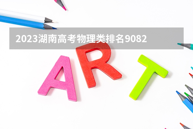 2023湖南高考物理类排名90829的考生可以报什么大学 历年录取分数线
