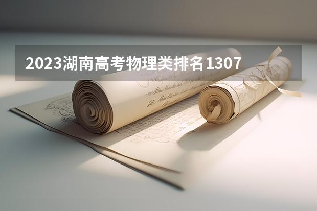 2023湖南高考物理类排名130748的考生可以报什么大学 历年录取分数线