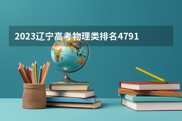 2023辽宁高考物理类排名47915的考生可以报什么大学 历年录取分数线